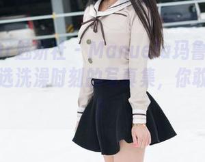 MiStar魅妍社 - Manuela玛鲁娜的浴室：精选洗澡时刻的写真集，你敢直视吗？