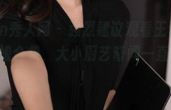 Xiuren秀人网 - 强烈建议观看王馨瑶yanni厨娘合集，大小厨艺奇闻一直在更新！